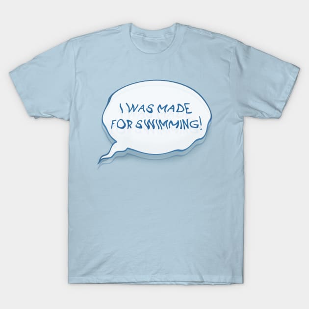 I was made for swimming! (only speech bubble) T-Shirt by BanjoofJustice